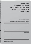 Trybunał Konstytucyjny na straży wartości konstytucyjnych 1986-2016