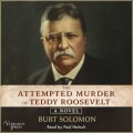 The Attempted Murder of Teddy Roosevelt (Unabridged)