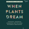 When Plants Dream - Ayahuasca, Amazonian Shamanism, and the Global Psychedelic Renaissance (Unabridged)