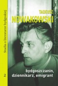 Tadeusz Nowakowski, bydgoszczanin, dziennikarz, emigrant. Studia o literaturze bydgoskiej tom 2