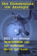 Moronthor und der Schrecken hinter der Wand: Der Dämonenjäger von Aranaque 125
