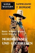 Mordbrenner und Colthelden: Super Western Sammelband 7 Romane