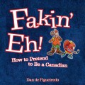 Fakin' Eh - How To Pretend To Be Canadian (Unabridged)
