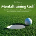 Mentaltraining Golf - Geführte Übungen für mehr mentale Stärke, Konzentration und Selbstvertrauen (Ungekürzt)