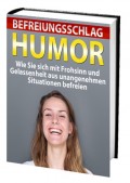 Befreiungsschlag Humor - Wie Sie sich mit Frohsinn und Gelassenheit aus unangenehmen Situationen befreien
