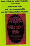 Wille wider Wille - aus den Indianerhütten Arizonas - Band 115 in der gelben Buchreihe bei Jürgen Ruszkowski