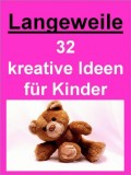 Langeweile - 32 kreative Ideen für Kinder