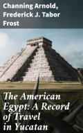 The American Egypt: A Record of Travel in Yucatan