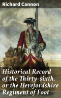 Historical Record of the Thirty-sixth, or the Herefordshire Regiment of Foot