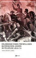 Erlebnisse eines freiwilligen bayerischen Jägers im Feldzuge 1870/71