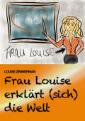 Frau Louise erklärt (sich) die Welt