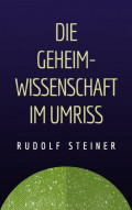 Rudolf Steiner: Die Geheimwissenschaft im Umriss