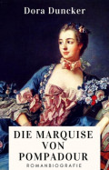 Dora Duncker: Die Marquise von Pompadour. Romanbiografie