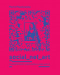 SOCIAL NET ART Paradygmat sztuki nowych mediów w dobie web 2.0.