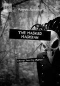 The Masked Magician. I’m not here by chance