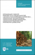 Организация учебной практики для специальностей «Лесное и лесопарковое хозяйство», «Технология лесозаготовок», «Технология деревообработки», «Технология комплексной переработки древесины»