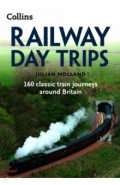 Railway Day Trips. 160 classic train journeys around Britain