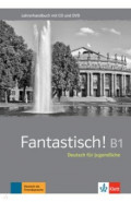 Fantastisch! B1. Deutsch fur Jugendliche. Lehrerhandbuch mit MP3-CD und DVD-ROM