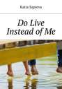 Do Live Instead of Me