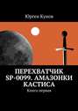 Перехватчик SP-0099. Амазонки Кастиса. Книга первая