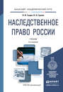 Наследственное право России 3-е изд., пер. и доп. Учебник для академического бакалавриата