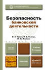 Безопасность банковской деятельности 3-е изд., пер. и доп. Учебник для вузов