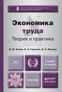 Экономика труда: теория и практика 2-е изд., пер. и доп. Учебник для бакалавров