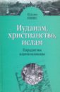 Иудаизм, христианство, ислам: парадигмы взаимовлияния. Избранные исследования