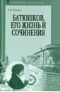 Батюшков, его жизнь и сочинения