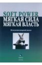 Soft Power, мягкая сила, мягкая власть. Междисциплинарный анализ