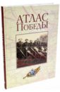 Атлас Победы. Великая Отечественная война 1941-1945 гг.