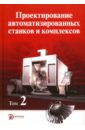 Проектирование автоматизированных станков и комплексов. В 2 томах. Том 2