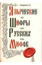 Языческие шифры русских мифов. Боги, звери, птицы…