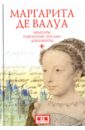 Маргарита де Валуа (1553-1615). Мемуары. Избранные письма. Документы