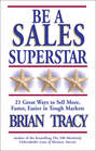 Be a Sales Superstar. 21 Great Ways to Sell More, Faster, Easier in Tough Markets
