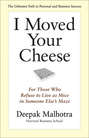 I Moved Your Cheese. For Those Who Refuse to Live as Mice in Someone Else's Maze