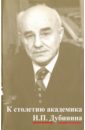 К столетию юбилей академика Н.П. Дубинина. По материалам научной конфер. "Генетика на рубеже веков"