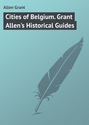 Cities of Belgium. Grant Allen's Historical Guides