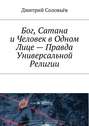 Бог, Сатана и Человек в одном лице – Правда Универсальной Религии