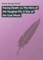 Facing Death: or, The Hero of the Vaughan Pit: A Tale of the Coal Mines