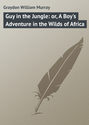Guy in the Jungle: or, A Boy's Adventure in the Wilds of Africa