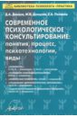 Современное психологическое консультирование. Понятия, процесс, психотехнологии, виды