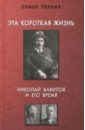 Эта короткая жизнь. Николай Вавилов и его время