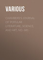 Chambers's Journal of Popular Literature, Science, and Art, No. 681