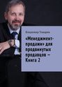 «Менеджмент-продажи» для продвинутых продавцов – Книга 2