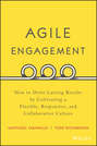 Agile Engagement. How to Drive Lasting Results by Cultivating a Flexible, Responsive, and Collaborative Culture