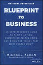Blueprint to Business. An Entrepreneur's Guide to Taking Action, Committing to the Grind, And Doing the Things That Most People Won't