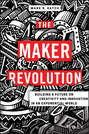 The Maker Revolution. Building a Future on Creativity and Innovation in an Exponential World