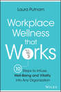 Workplace Wellness that Works. 10 Steps to Infuse Well-Being and Vitality into Any Organization