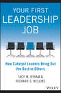 Your First Leadership Job. How Catalyst Leaders Bring Out the Best in Others